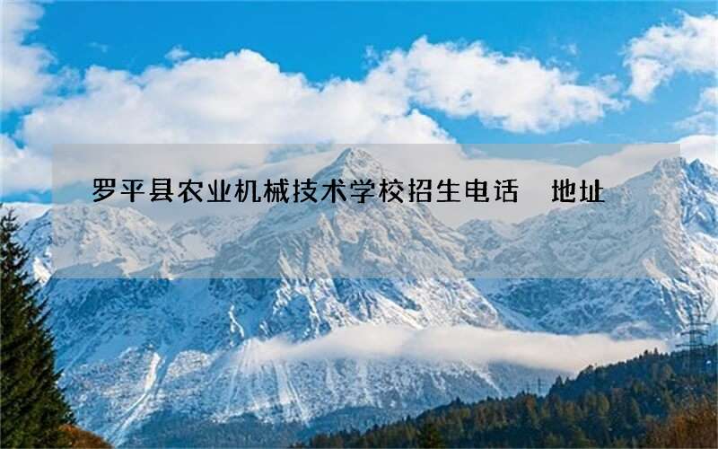 罗平县农业机械技术学校招生电话 地址